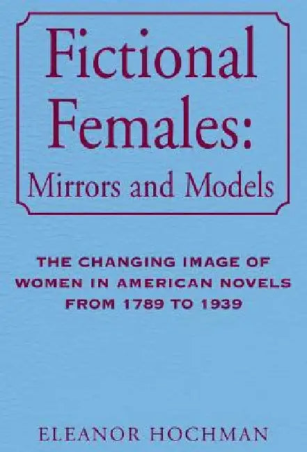 Fictional Females: Mirrors and Models by Eleanor Hochman