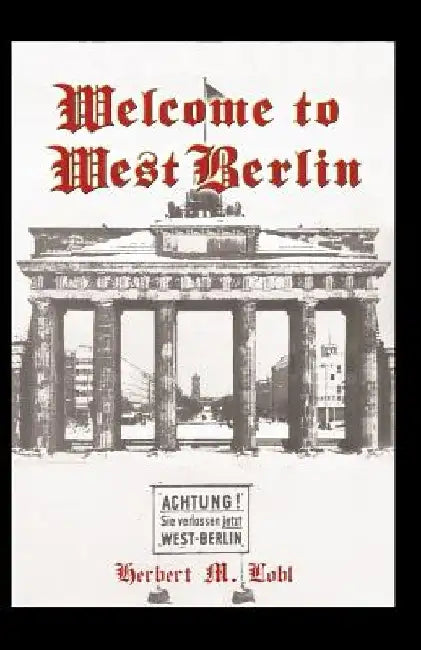 Welcome to West Berlin by Herbert M. Lobl