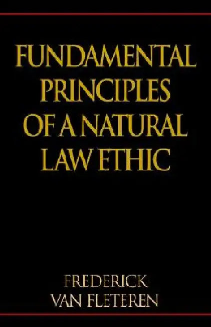 Fundamental Principles of a Natural Law Ethic by Frederick Van Fleteren