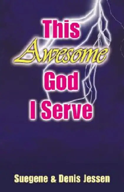 This Awesome God I Serve by Suegene &. Denis Jessen
