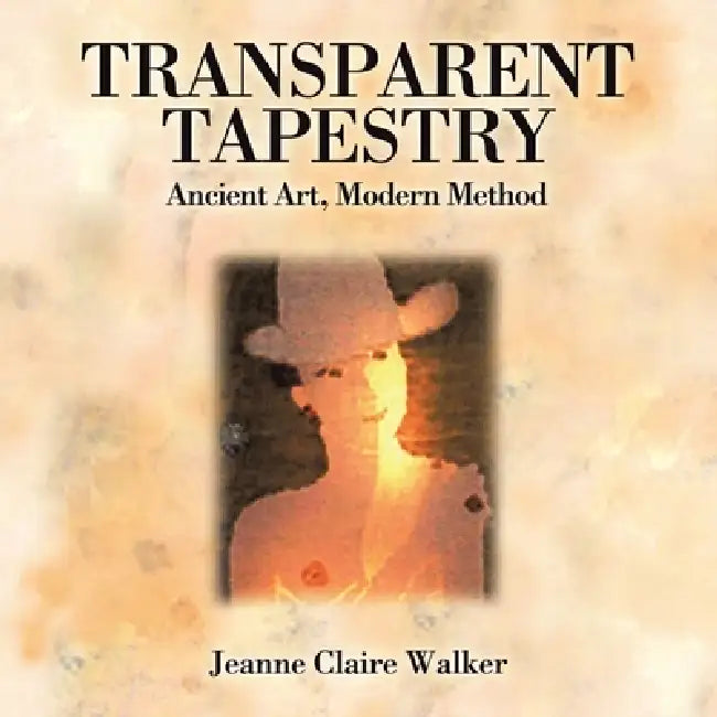 Transparent Tapestry: Ancient Art, Modern Method by Jeanne Claire Walker