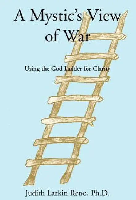 A Mystic's View of War by Judith Larkin Reno Ph. D.