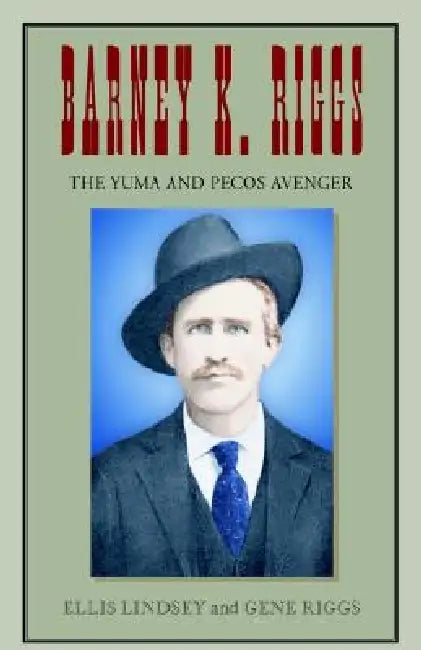 Barney K. Riggs: The Yuma and Pecos Avenger by Ellis Lindsey, Gene Riggs