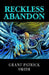 Reckless Abandon by Grant Patrick Smith