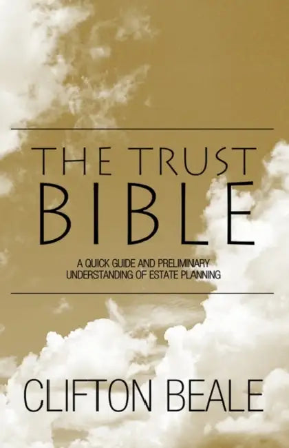 The Trust Bible: A Quick Guide and Preliminary Understanding of Estate Planning by Clifton Beale