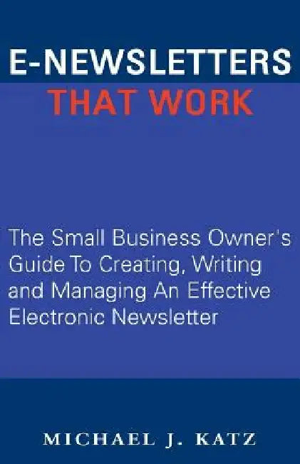 E-Newsletters That Work by Michael J. Katz