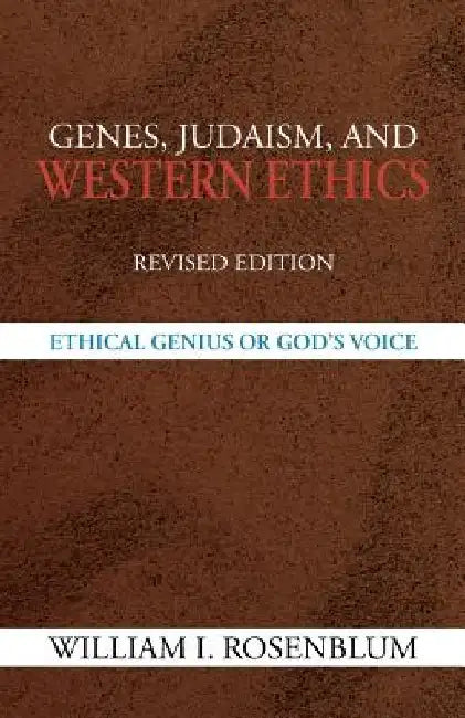 Genes, Judaism, and Western Ethics: Ethical Genius or God's Voice by William I. Rosenblum