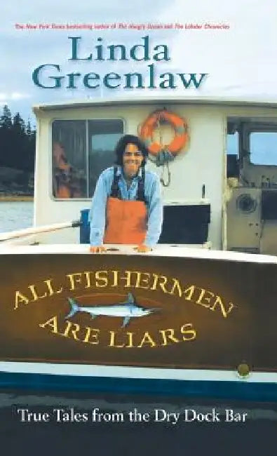 All Fishermen Are Liars: True Tales from the Dry Dock Bar by Linda Greenlaw