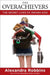 The Overachievers: The Secret Lives of Driven Kids by Alexandra Robbins