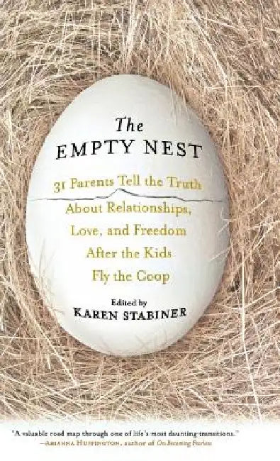 The Empty Nest: 31 Parents Tell the Truth about Relationships, Love, and Freedom After Children Fly the Coop by Karen Stabiner