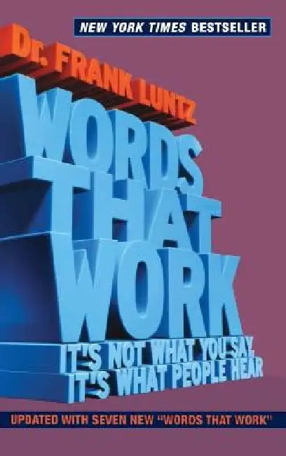 Words That Work: It's Not What You Say, It's What People Hear by Frank Luntz