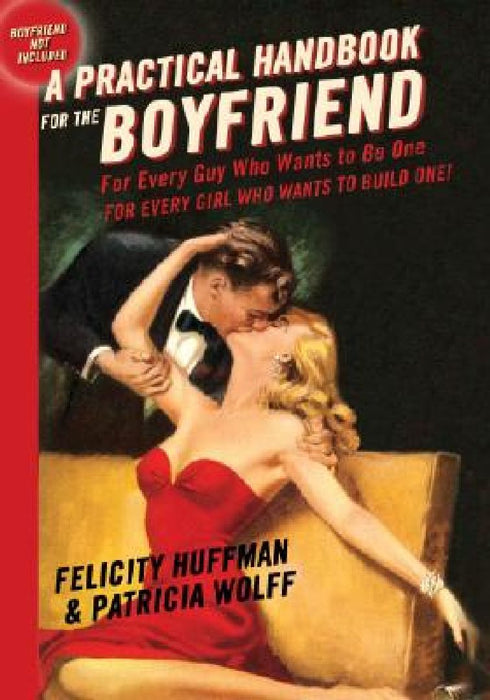 A Practical Handbook for the Boyfriend: For Every Guy Who Wants to Be One/For Every Girl Who Wants to Build One by Felicity Huffman