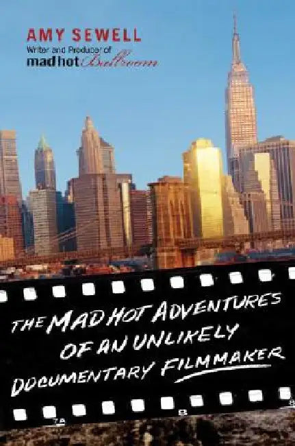 The Mad Hot Adventures of an Unlikely Documentary Filmmaker by Amy Sewell