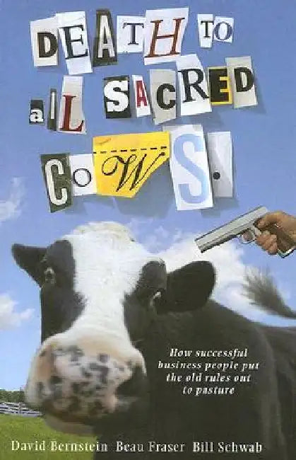 Death to All Sacred Cows: How Successful Businesses Put the Old Rules Out to Pasture by Beau Fraser