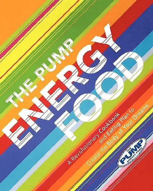 The Pump Energy Food: A Revolutionary Cookbook and Eating Plan to Create the Body of Your Dreams by Steve Kapelonis