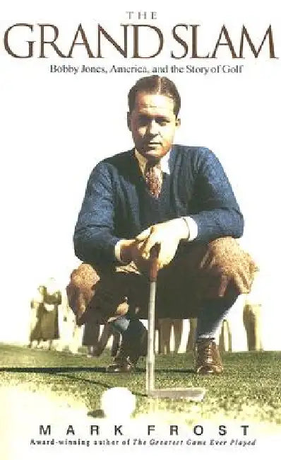The Grand Slam: Bobby Jones, America, and the Story of Golf by Mark Frost