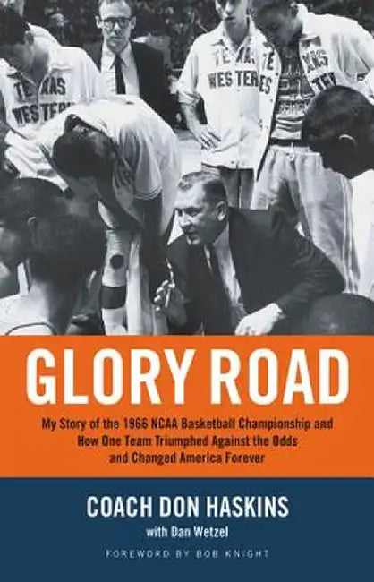 Glory Road: My Story of the 1966 NCAA Basketball Championship and How One Team Triumphed Against the Odds and Changed America Fore by Don Haskins