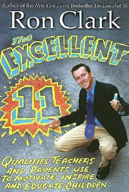 The Excellent 11: Qualities Teachers and Parents Use to Motivate, Inspire, and Educate Children by Ron Clark