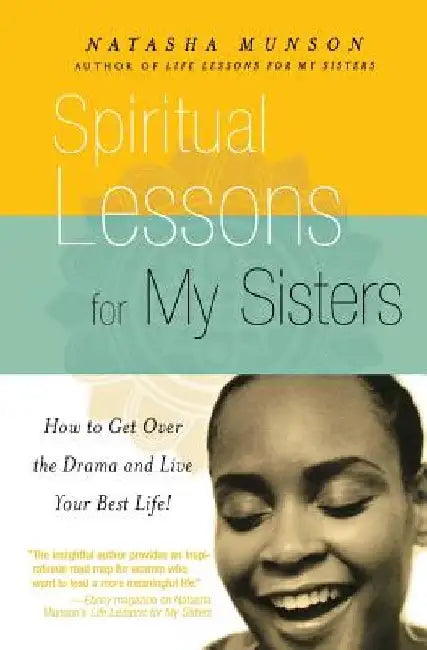 Spiritual Lessons for My Sisters: How to Get Over the Drama and Live Your Best Life! by Natasha Munson