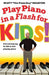 Play Piano in a Flash for Kids!: A Fun and Easy Way for Kids to Start Playing the Piano by Scott Houston
