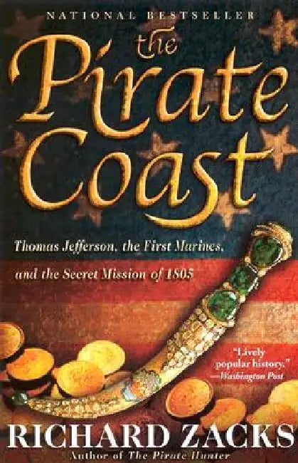 The Pirate Coast: Thomas Jefferson, the First Marines, and the Secret Mission of 1805 by Richard Zacks