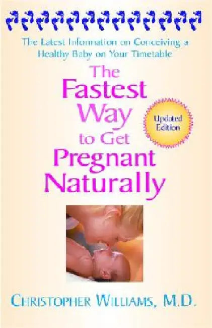 The Fastest Way to Get Pregnant Naturally: The Latest Information on Conceiving a Healthy Baby on Your Timetable by Christopher D. Williams
