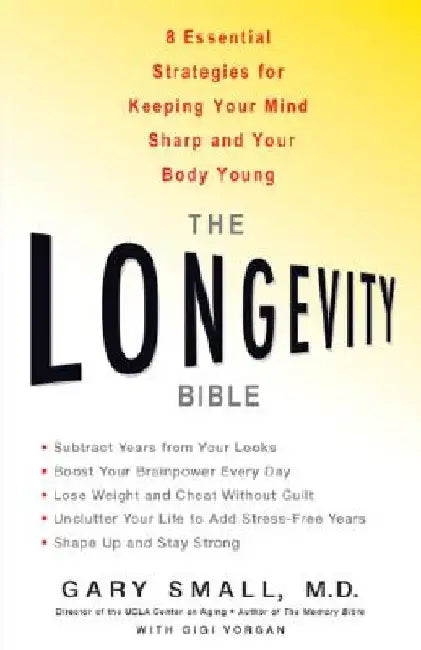 The Longevity Bible: 8 Essential Strategies for Keeping Your Mind Sharp and Your Body Young by Gary Small