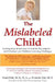 The Mislabeled Child: Looking Beyond Behavior to Find the True Sources -- And Solutions -- For Children's Learning Challenges by Brock Eide