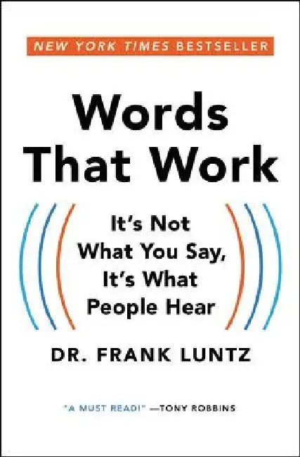 Words That Work: It's Not What You Say, It's What People Hear by Frank I. Luntz