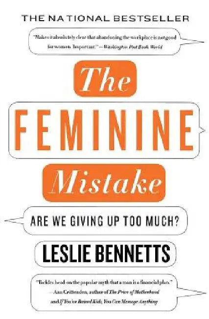 The Feminine Mistake: Are We Giving Up Too Much? by Leslie Bennetts