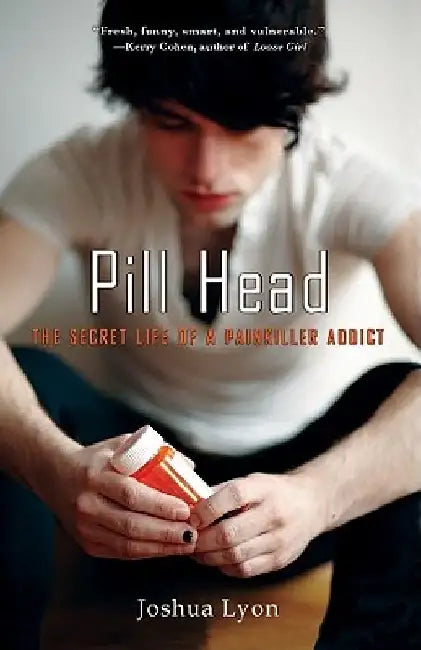 Pill Head: The Secret Life of a Painkiller Addict by Joshua Lyon