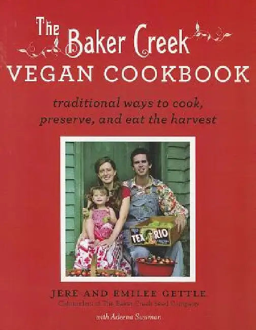 Baker Creek Vegan Cookbook: Traditional Ways to Cook, Preserve, and Eat the Harvest by Jere Gettle