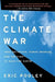 The Climate War: True Believers, Power Brokers, and the Fight to Save the Earth by Eric Pooley