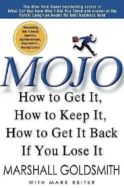 Mojo: How to Get It, How to Keep It, How to Get It Back If You Lose It by Marshall Goldsmith