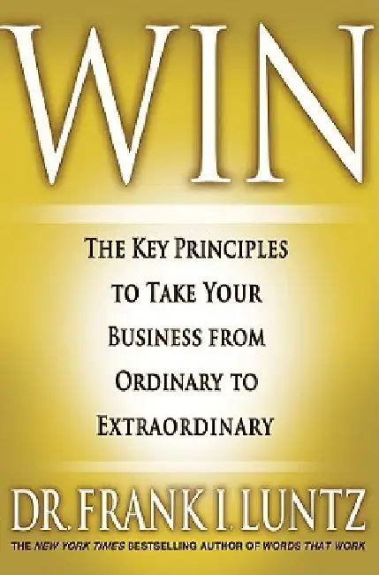 Win: The Key Principles to Take Your Business from Ordinary to Extraordinary by Frank Luntz