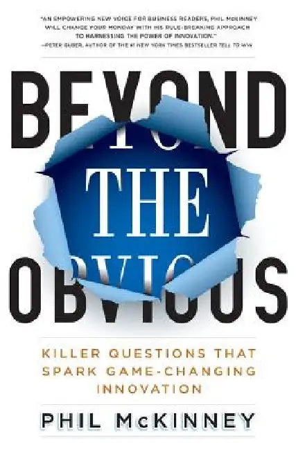 Beyond the Obvious: Killer Questions That Spark Game-Changing Innovation by Phil McKinney