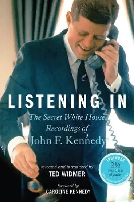 Listening in: The Secret White House Recordings of John F. Kennedy [With CD (Audio)] by Ted Widmer