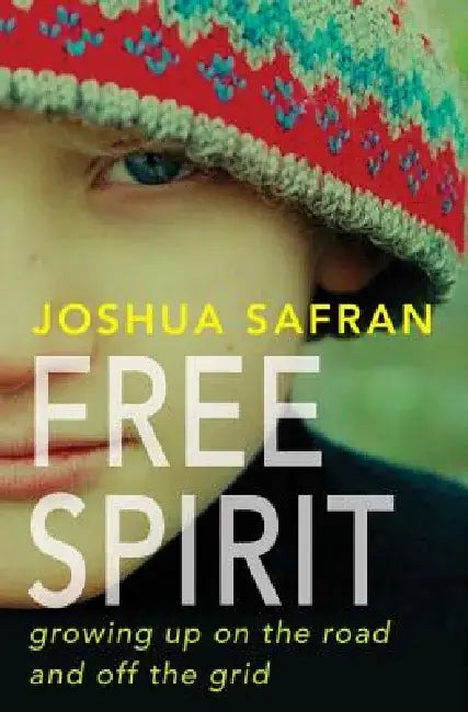Free Spirit: Growing Up on the Road and Off the Grid by Joshua Safran