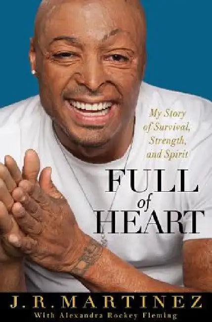 Full of Heart: My Story of Survival, Strength, and Spirit by J. R. Martinez