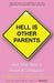 Hell Is Other Parents: And Other Tales of Maternal Combustion by Deborah Copaken Kogan