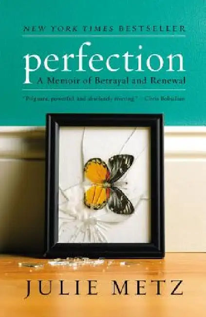 Perfection: A Memoir of Betrayal and Renewal by Julie Metz