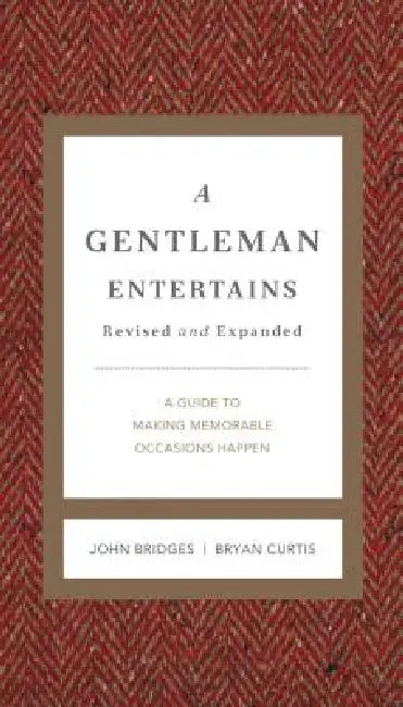A Gentleman Entertains Revised and Expanded: A Guide to Making Memorable Occasions Happen by John Bridges, Bryan Curtis
