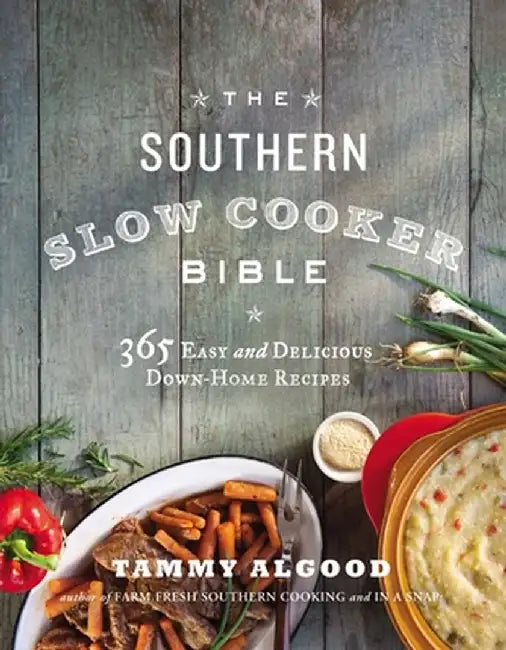 The Southern Slow Cooker Bible: 365 Easy and Delicious Down-Home Recipes by Tammy Algood