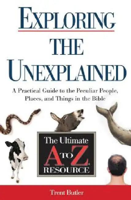 Exploring the Unexplained: A Practical Guide to the Peculiar People, Places, and Things in the Bible by Trent C. Butler