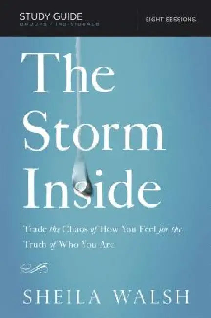 The Storm Inside Bible Study Guide: Trade the Chaos of How You Feel for the Truth of Who You Are by Sheila Walsh