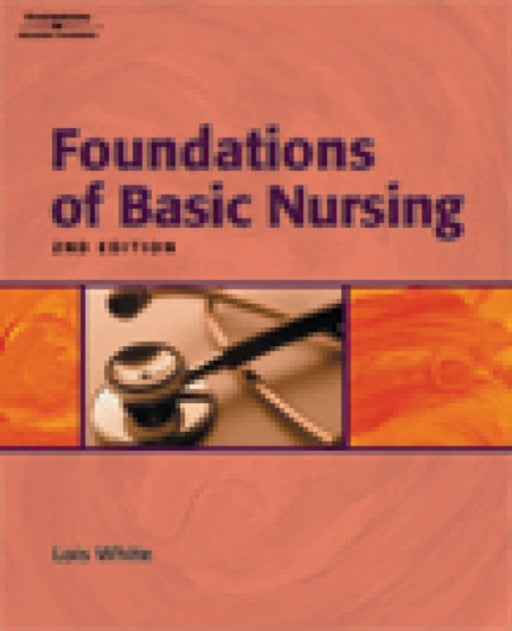 Foundations Of Basic Nursing by Lois White