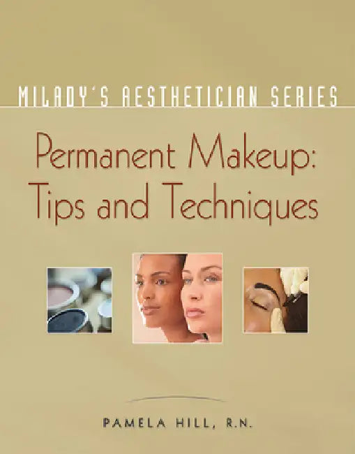 Milady's Aesthetician Series: Permanent Makeup, Tips and Techniques by Pamela Hill