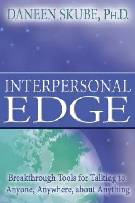 Interpersonal Edge: Breakthrough Tools for Talking to Anyone, Anywhere, about Anything by Daneen Skube