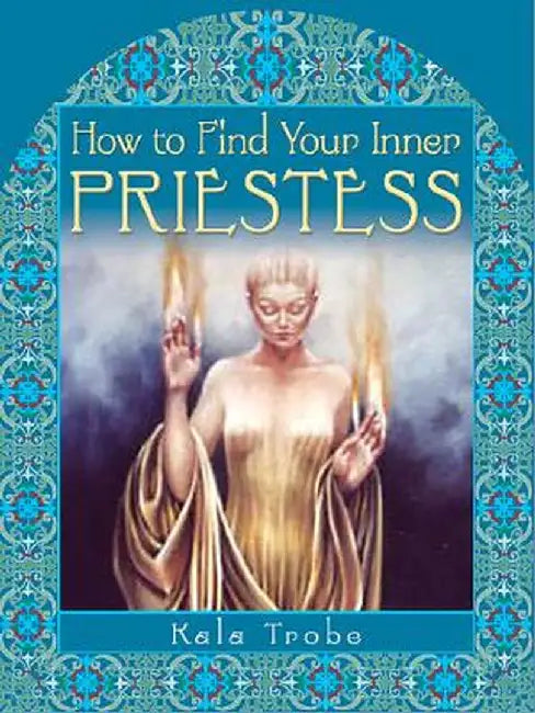 How to Find Your Inner Priestess by Kala Trobe