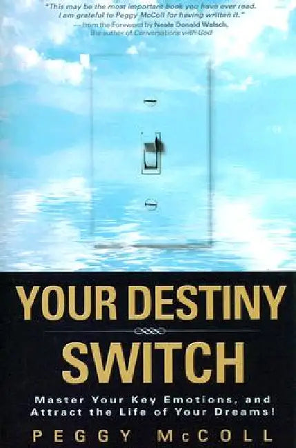 Your Destiny Switch: Master Your Key Emotions, and Attract the Life of Your Dreams! by Peggy McColl